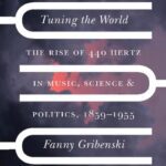 خرید و دانلود نسخه کامل کتاب Tuning the World: The Rise of 440 Hertz in Music, Science, and Politics, 1859–1955