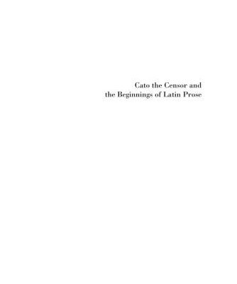 خرید و دانلود نسخه کامل کتاب [UNCOMPLETE] Cato the Censor and the Beginnings of Latin Prose: From Poetic Translation to Elite Transcription
