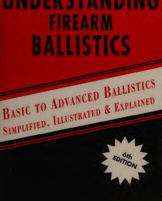 خرید و دانلود نسخه کامل کتاب Understanding Firearm Ballistics: Basic to Advanced Ballistics, Simplified, Illustrated and Explained
