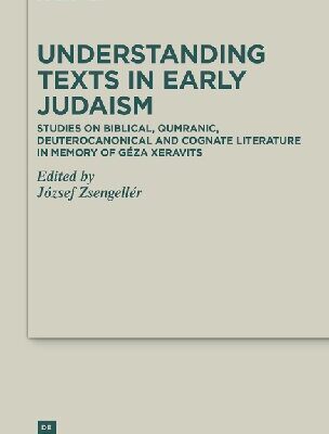 خرید و دانلود نسخه کامل کتاب Understanding Texts in Early Judaism: Studies on Biblical, Qumranic, Deuterocanonical and Cognate Literature in Memory of Géza Xeravits