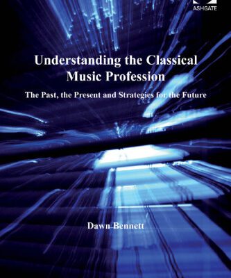 خرید و دانلود نسخه کامل کتاب Understanding the classical music profession: the past, the present and strategies for the future