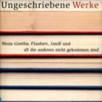خرید و دانلود نسخه کامل کتاب Ungeschriebene Werke : Wozu Goethe, Flaubert, Jandl und all die anderen nicht gekommen sind