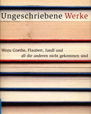 خرید و دانلود نسخه کامل کتاب Ungeschriebene Werke : Wozu Goethe, Flaubert, Jandl und all die anderen nicht gekommen sind