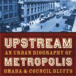 خرید و دانلود نسخه کامل کتاب Upstream Metropolis: An Urban Biography of Omaha and Council Bluffs (Bison Original)