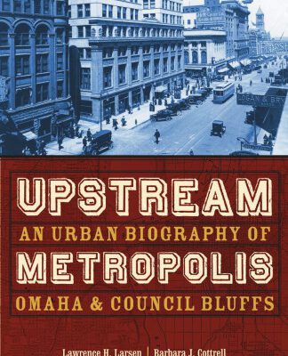 خرید و دانلود نسخه کامل کتاب Upstream Metropolis: An Urban Biography of Omaha and Council Bluffs (Bison Original)