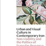 خرید و دانلود نسخه کامل کتاب Urban and Visual Culture in Contemporary Iran: Non-visibility and the Politics of Everyday Presence – Orginal Pdf