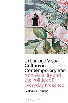 خرید و دانلود نسخه کامل کتاب Urban and Visual Culture in Contemporary Iran: Non-visibility and the Politics of Everyday Presence – Orginal Pdf