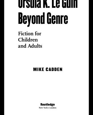 خرید و دانلود نسخه کامل کتاب Ursula K. Le Guin Beyond Genre: Fiction for Children and Adults (Children’s Literature and Culture)