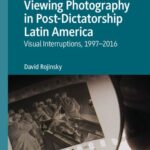خرید و دانلود نسخه کامل کتاب Viewing Photography in Post-Dictatorship Latin America: Visual Interruptions, 1997-2016