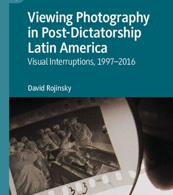 خرید و دانلود نسخه کامل کتاب Viewing Photography in Post-Dictatorship Latin America: Visual Interruptions, 1997-2016