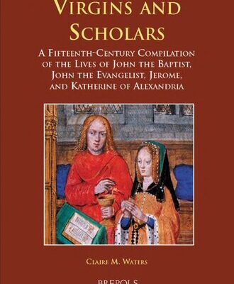 خرید و دانلود نسخه کامل کتاب Virgins and Scholars: A Fifteenth-Century Compilation of the Lives of John the Baptist, John the Evangelist, Jerome, and Katherine of Alexandria