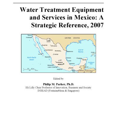 خرید و دانلود نسخه کامل کتاب Water Treatment Equipment and Services in Mexico: A Strategic Reference, 2007