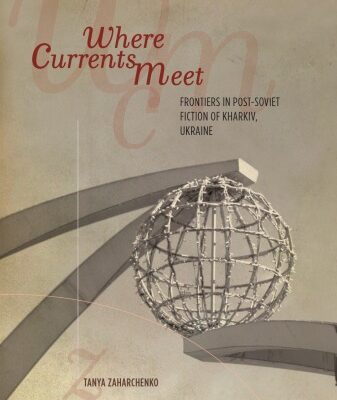 خرید و دانلود نسخه کامل کتاب Where Currents Meet : Frontiers in Post-Soviet Fiction of Kharkiv, Ukraine