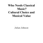 خرید و دانلود نسخه کامل کتاب Who Needs Classical Music?: Cultural Choice and Musical Value