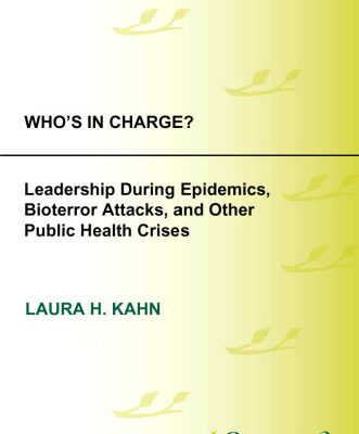 خرید و دانلود نسخه کامل کتاب Who’s In Charge?: Leadership during Epidemics, Bioterror Attacks, and Other Public Health Crises (Praeger Security International)