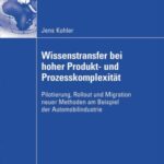 خرید و دانلود نسخه کامل کتاب Wissenstransfer bei hoher Produkt- und Prozesskomplexitat: Pilotierung, Rollout und Migration neuer Methoden am Beispiel der Automobilindustrie