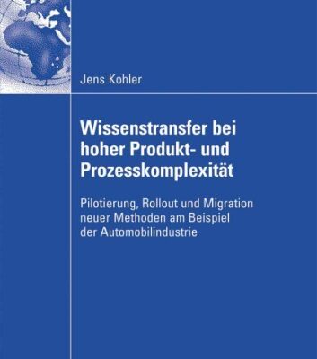 خرید و دانلود نسخه کامل کتاب Wissenstransfer bei hoher Produkt- und Prozesskomplexitat: Pilotierung, Rollout und Migration neuer Methoden am Beispiel der Automobilindustrie
