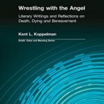 خرید و دانلود نسخه کامل کتاب Wrestling with the Angel: Literary Writings and Reflections on Death, Dying and Bereavement