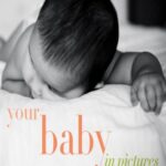 خرید و دانلود نسخه کامل کتاب Your Baby in Pictures. The New Parents’ Guide to Photographing Your Baby’s First Year