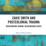 خرید و دانلود نسخه کامل کتاب Zadie Smith and Postcolonial Trauma: Decolonising Trauma, Decolonising Selves