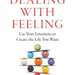 خرید و دانلود نسخه کامل کتاب Dealing with Feeling: Use Your Emotions to Create the Life You Want - PDF
