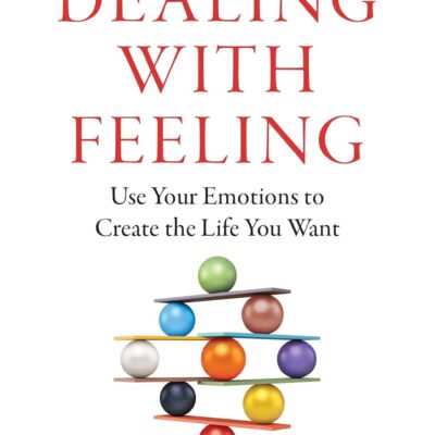 خرید و دانلود نسخه کامل کتاب Dealing with Feeling: Use Your Emotions to Create the Life You Want - PDF