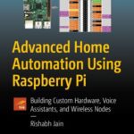خرید و دانلود نسخه کامل کتاب Advanced Home Automation Using Raspberry Pi: Building Custom Hardware, Voice Assistants, and Wireless Nodes
