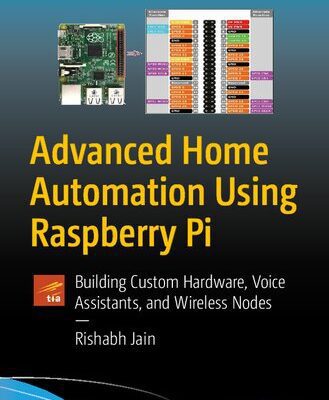 خرید و دانلود نسخه کامل کتاب Advanced Home Automation Using Raspberry Pi: Building Custom Hardware, Voice Assistants, and Wireless Nodes