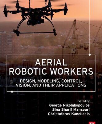 خرید و دانلود نسخه کامل کتاب Aerial Robotic Workers: Design, Modeling, Control, Vision and Their Applications
