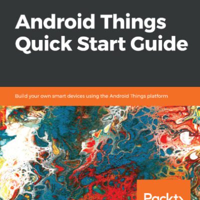 خرید و دانلود نسخه کامل کتاب Android Things Quick Start Guide: Build your own smart devices using the Android Things platform
