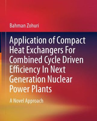 خرید و دانلود نسخه کامل کتاب Application of Compact Heat Exchangers For Combined Cycle Driven Efficiency In Next Generation Nuclear Power Plants: A Novel Approach