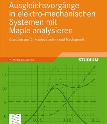 خرید و دانلود نسخه کامل کتاب Ausgleichsvorgänge in elektro-mechanischen Systemen mit Maple analysieren: Grundwissen für Antriebstechnik und Mechatronik