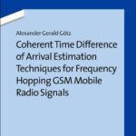 خرید و دانلود نسخه کامل کتاب Coherent Time Difference of Arrival Estimation Techniques for Frequency Hopping GSM Mobile Radio Signals