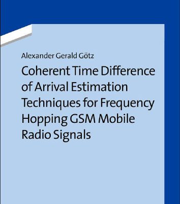 خرید و دانلود نسخه کامل کتاب Coherent Time Difference of Arrival Estimation Techniques for Frequency Hopping GSM Mobile Radio Signals