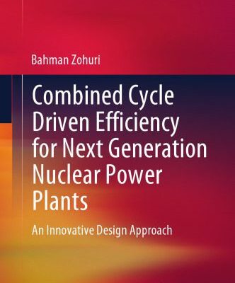 خرید و دانلود نسخه کامل کتاب Combined Cycle Driven Efficiency for Next Generation Nuclear Power Plants: An Innovative Design Approach
