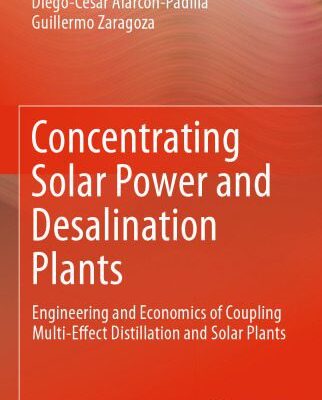 خرید و دانلود نسخه کامل کتاب Concentrating Solar Power and Desalination Plants: Engineering and Economics of Coupling Multi-Effect Distillation and Solar Plants