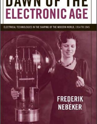 خرید و دانلود نسخه کامل کتاب Dawn of the Electronic Age. Electrical Technologies in the Shaping of the Modern World 1914 to 1945