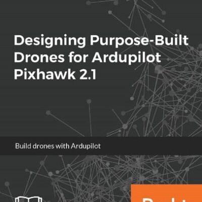 خرید و دانلود نسخه کامل کتاب Designing Purpose-Built Drones for Ardupilot Pixhawk 2.1: Build drones with Ardupilot