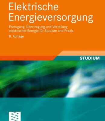 خرید و دانلود نسخه کامل کتاب Elektrische Energieversorgung: Erzeugung, Ubertragung und Verteilung elektrischer Energie fur Studium und Praxis, 8. Auflage