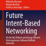 خرید و دانلود نسخه کامل کتاب Future Intent-Based Networking: On the QoS Robust and Energy Efficient Heterogeneous Software Defined Networks