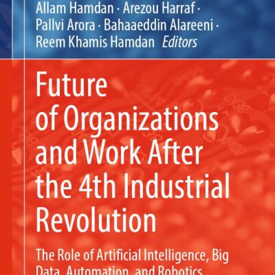 خرید و دانلود نسخه کامل کتاب Future of Organizations and Work After the 4th Industrial Revolution: The Role of Artificial Intelligence, Big Data, Automation, and Robotics