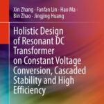 خرید و دانلود نسخه کامل کتاب Holistic Design of Resonant DC Transformer on Constant Voltage Conversion, Cascaded Stability and High Efficiency