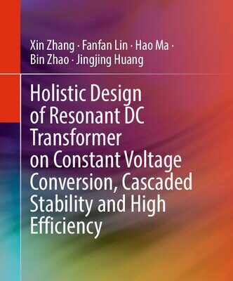 خرید و دانلود نسخه کامل کتاب Holistic Design of Resonant DC Transformer on Constant Voltage Conversion, Cascaded Stability and High Efficiency
