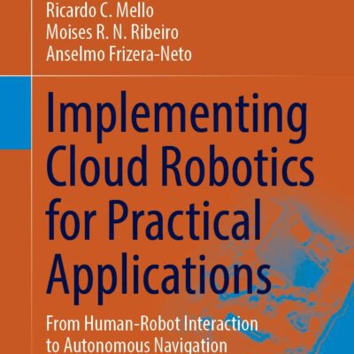 خرید و دانلود نسخه کامل کتاب Implementing Cloud Robotics for Practical Applications: From Human-Robot Interaction to Autonomous Navigation