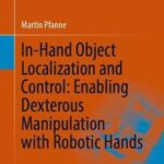 خرید و دانلود نسخه کامل کتاب In-Hand Object Localization and Control: Enabling Dexterous Manipulation with Robotic Hands