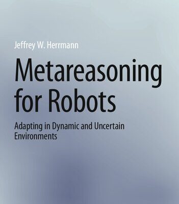 خرید و دانلود نسخه کامل کتاب Metareasoning for Robots: Adapting in Dynamic and Uncertain Environments (Synthesis Lectures on Computer Science)