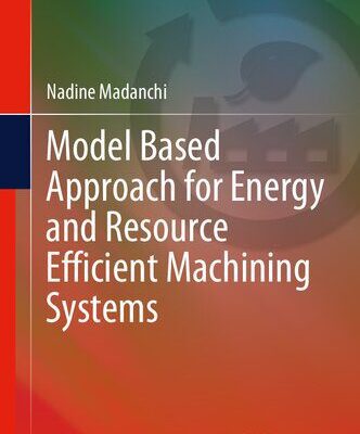 خرید و دانلود نسخه کامل کتاب Model Based Approach for Energy and Resource Efficient Machining Systems