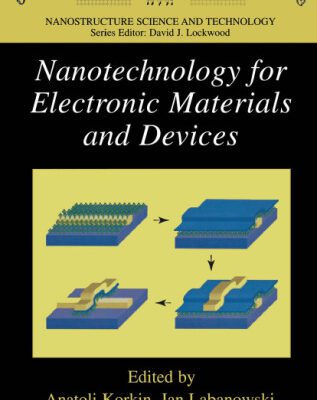 خرید و دانلود نسخه کامل کتاب Nanotechnology for Electronic Materials and Devices (Nanostructure Science and Technology)