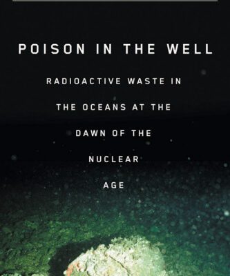 خرید و دانلود نسخه کامل کتاب Poison in the Well: Radioactive Waste in the Oceans at the Dawn of the Nuclear Age