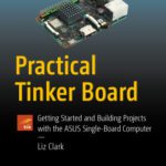 خرید و دانلود نسخه کامل کتاب Practical Tinker Board: Getting Started and Building Projects with the ASUS Single-Board Computer